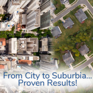 From City to Suburbia, Proven Results